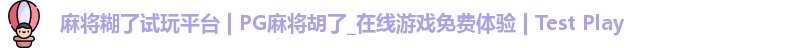 麻将糊了试玩平台 | PG麻将胡了_在线游戏免费体验 | Test Play